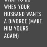 What To Do When Your Husband Wants A Divorce (Make Him Yours Again)