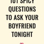 101 Spicy Questions To Ask Your Boyfriend Tonight