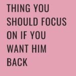 The ONLY Thing You Should Focus On If You Want Him Back