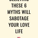Believing These 6 Myths Will Sabotage Your Love Life