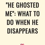 "He Ghosted Me": What To Do When He Disappears