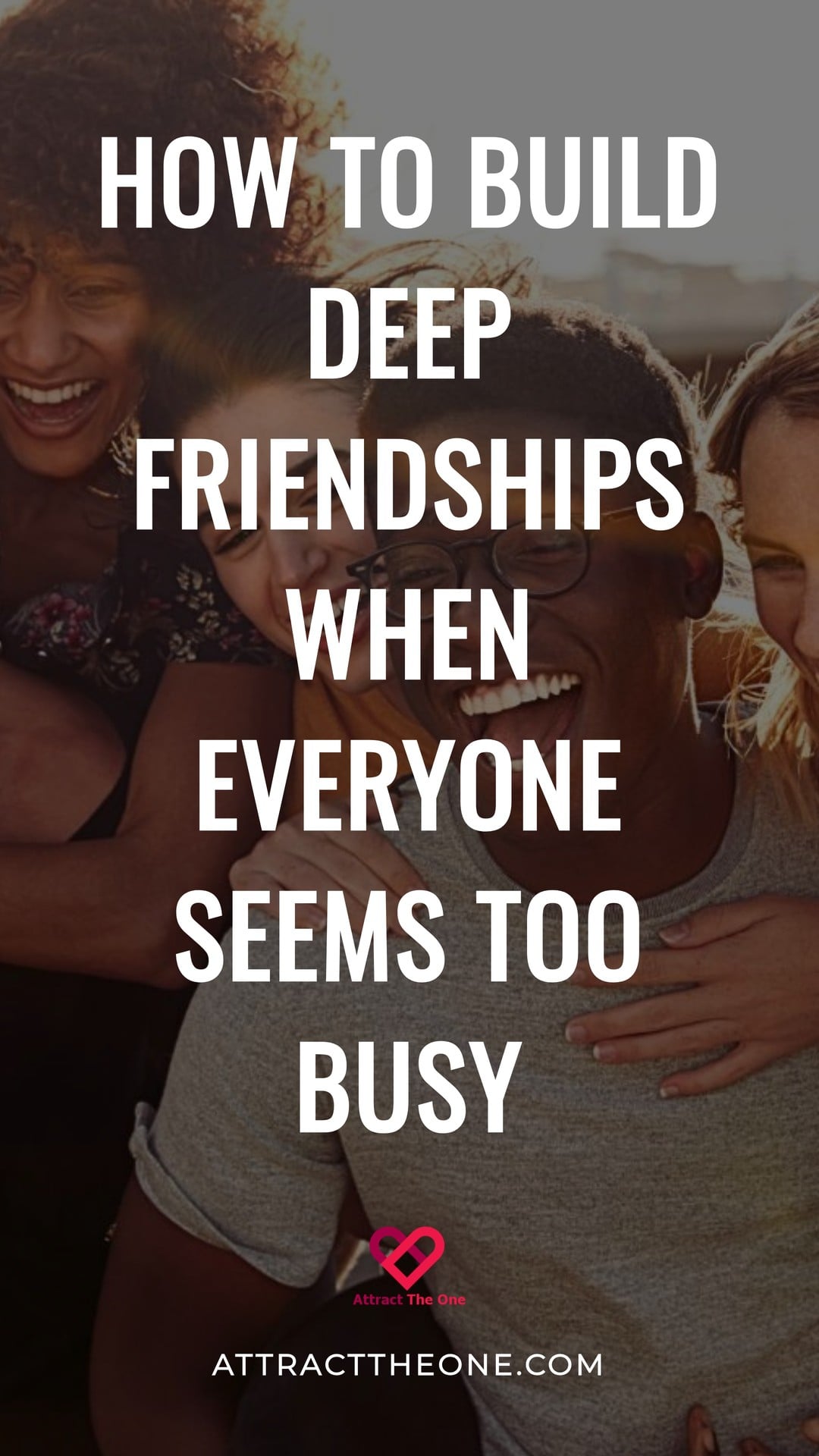 How to Build Deep Friendships When Everyone Seems Too Busy How to Build Deep Friendships When Everyone Seems Too Busy