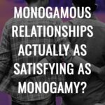 Are Non Monogamous Relationships Actually as Satisfying as Monogamy?