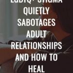 How Childhood LGBTQ+ Stigma Quietly Sabotages Adult Relationships and How to Heal