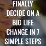 How to Finally Decide on a Big Life Change in 7 Simple Steps