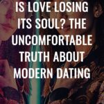 Is Love Losing Its Soul? The Uncomfortable Truth About Modern Dating