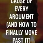 The Hidden Cause of Every Argument (And How to Finally Move Past It)