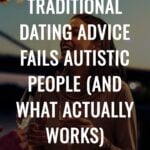 Why Traditional Dating Advice Fails Autistic People (And What Actually Works)